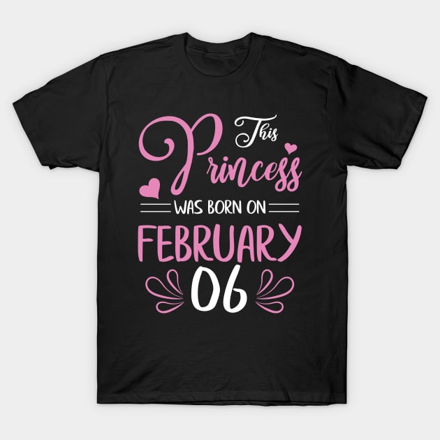 Happy Birthday To Me Nana Mama Aunt Sister Daughter Wife Niece This Princess Was Born On February 06 T-Shirt by joandraelliot